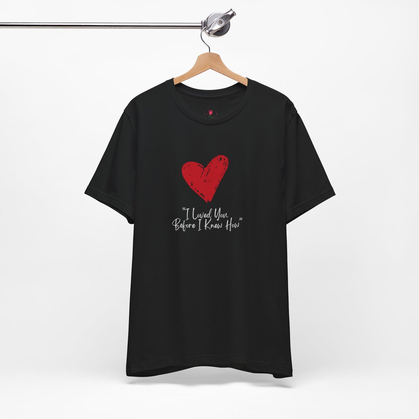I Loved You Before I Knew How T-Shirt – Brushstroke Heart Tribute Apparel
