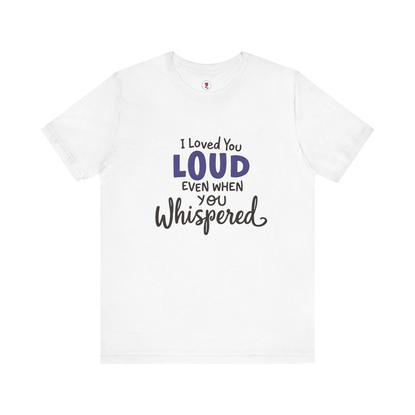 Loved You LOUD T-Shirt – Emotional Tribute Apparel with Whispered Contrast Typography