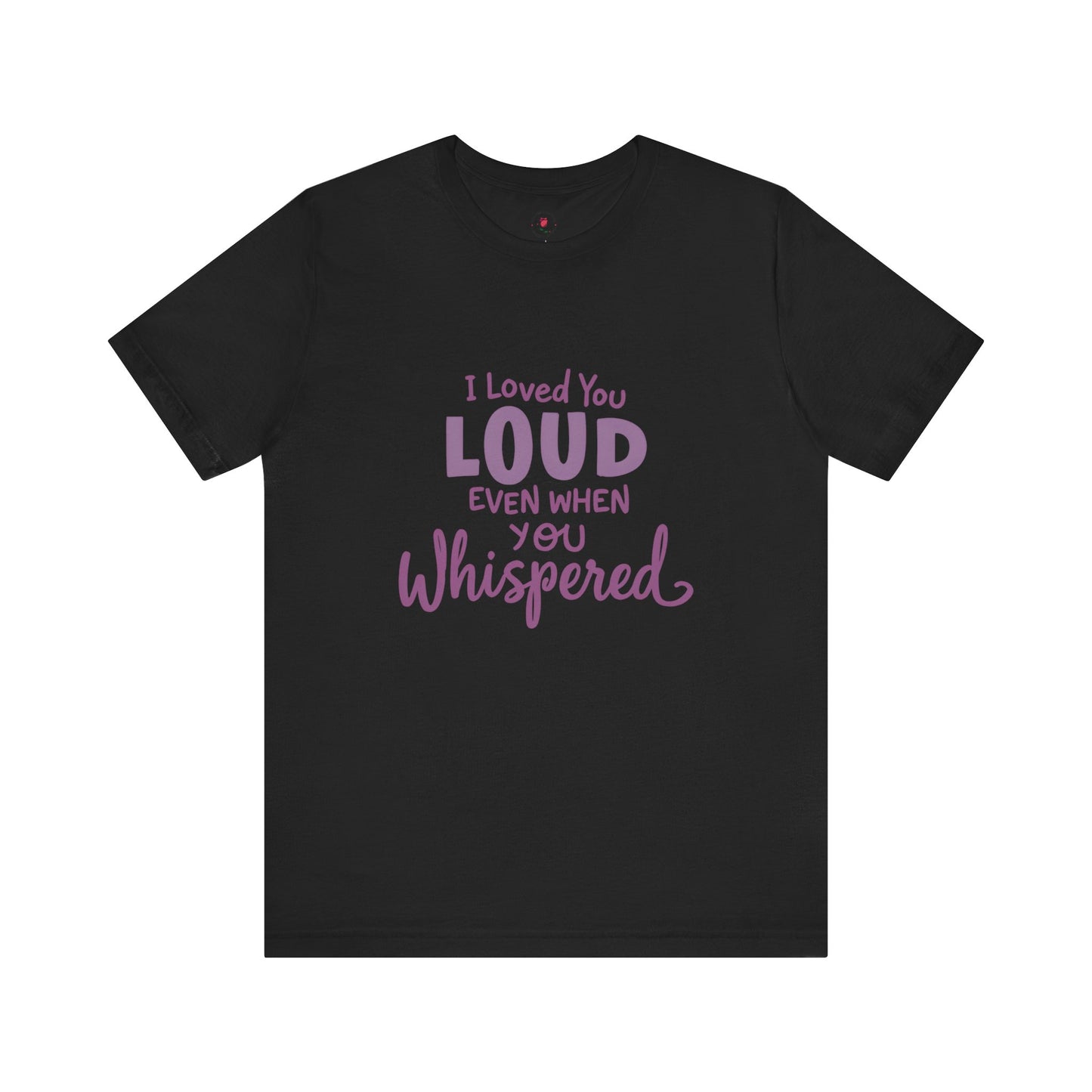 Loved You LOUD T-Shirt – Emotional Tribute Apparel with Whispered Contrast Typography