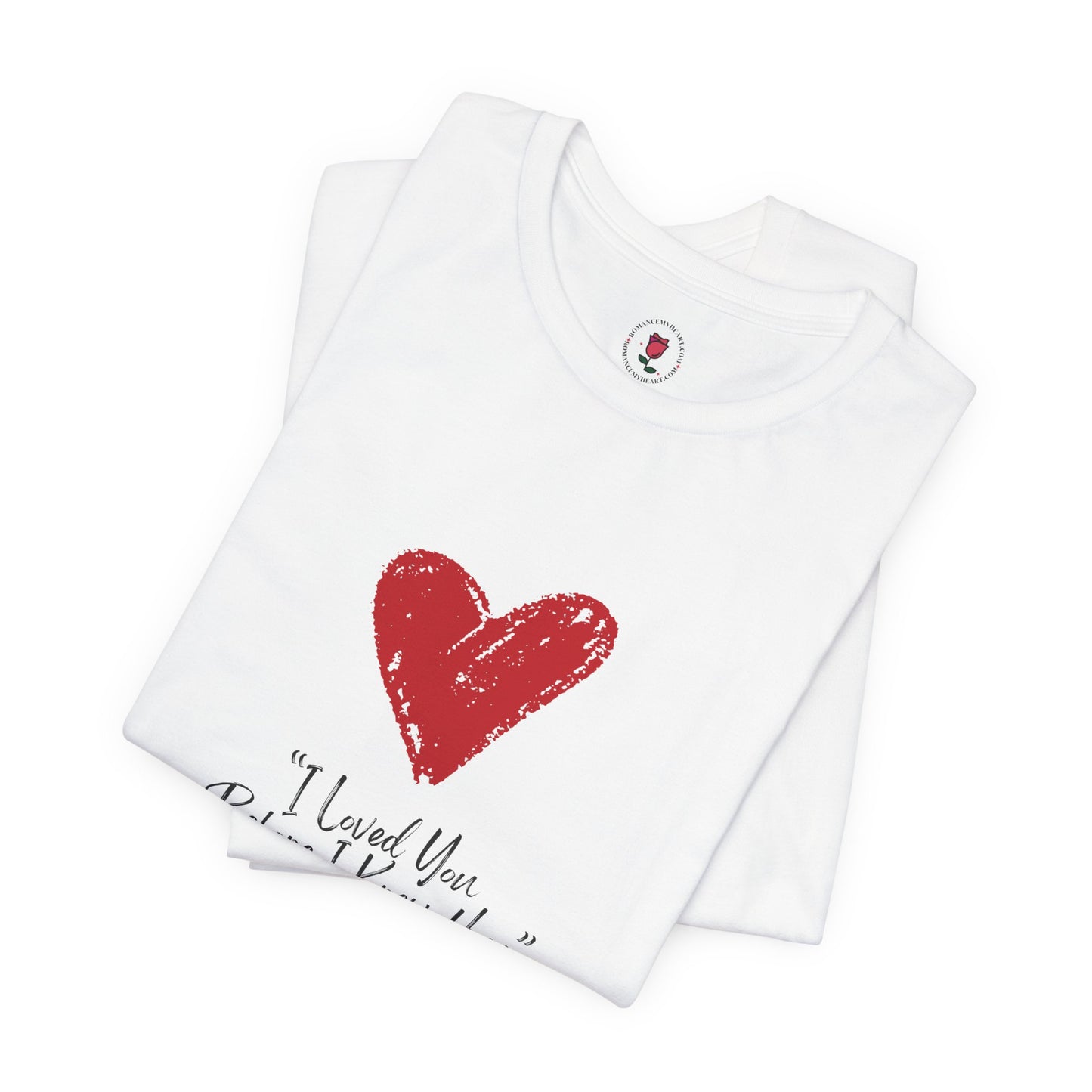 I Loved You Before I Knew How T-Shirt – Brushstroke Heart Tribute Apparel
