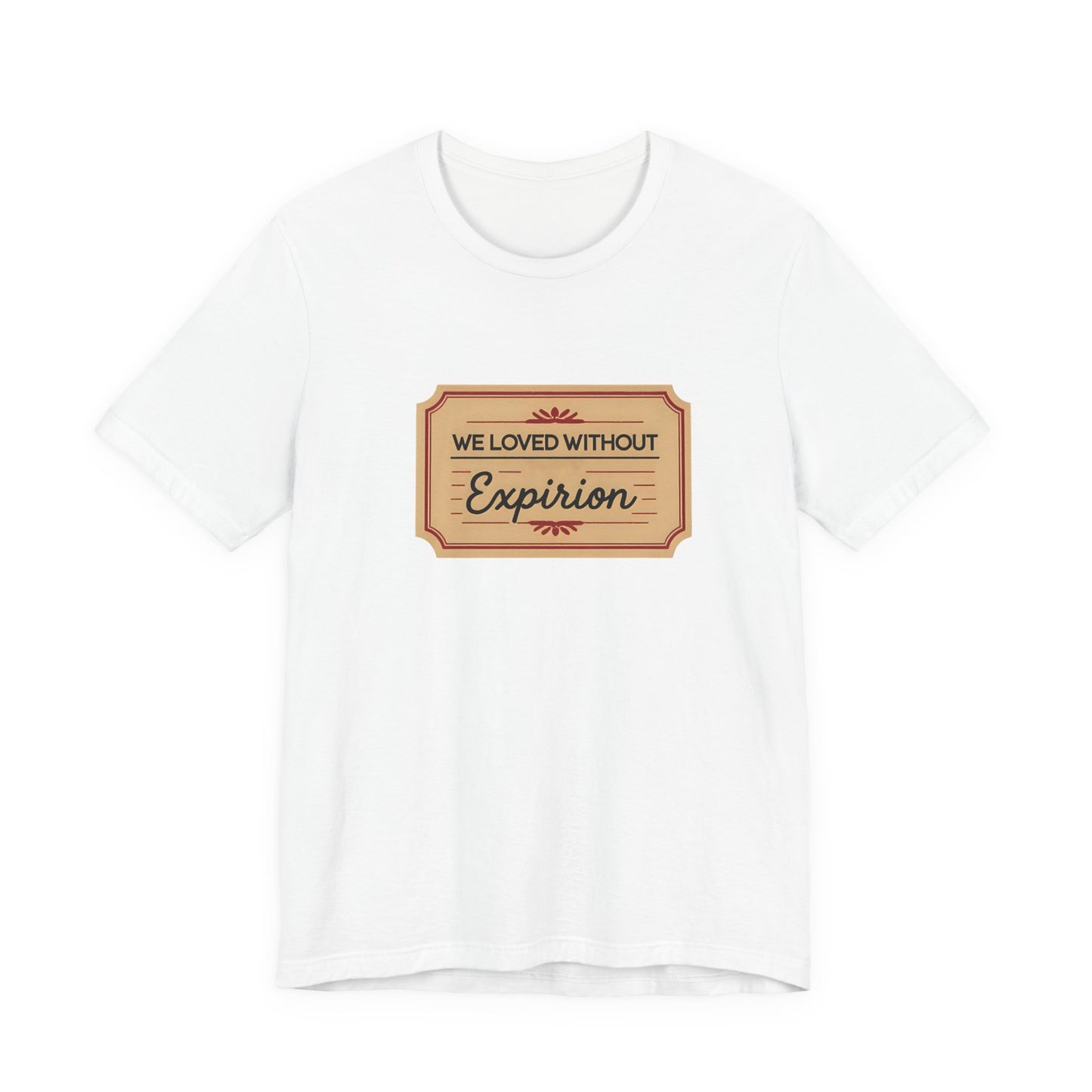 We Loved Without Expiration T-Shirt – Eternal Love Tribute Apparel with Decorative Label Design