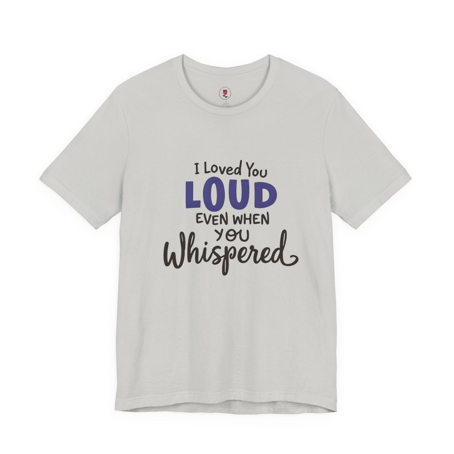Loved You LOUD T-Shirt – Emotional Tribute Apparel with Whispered Contrast Typography