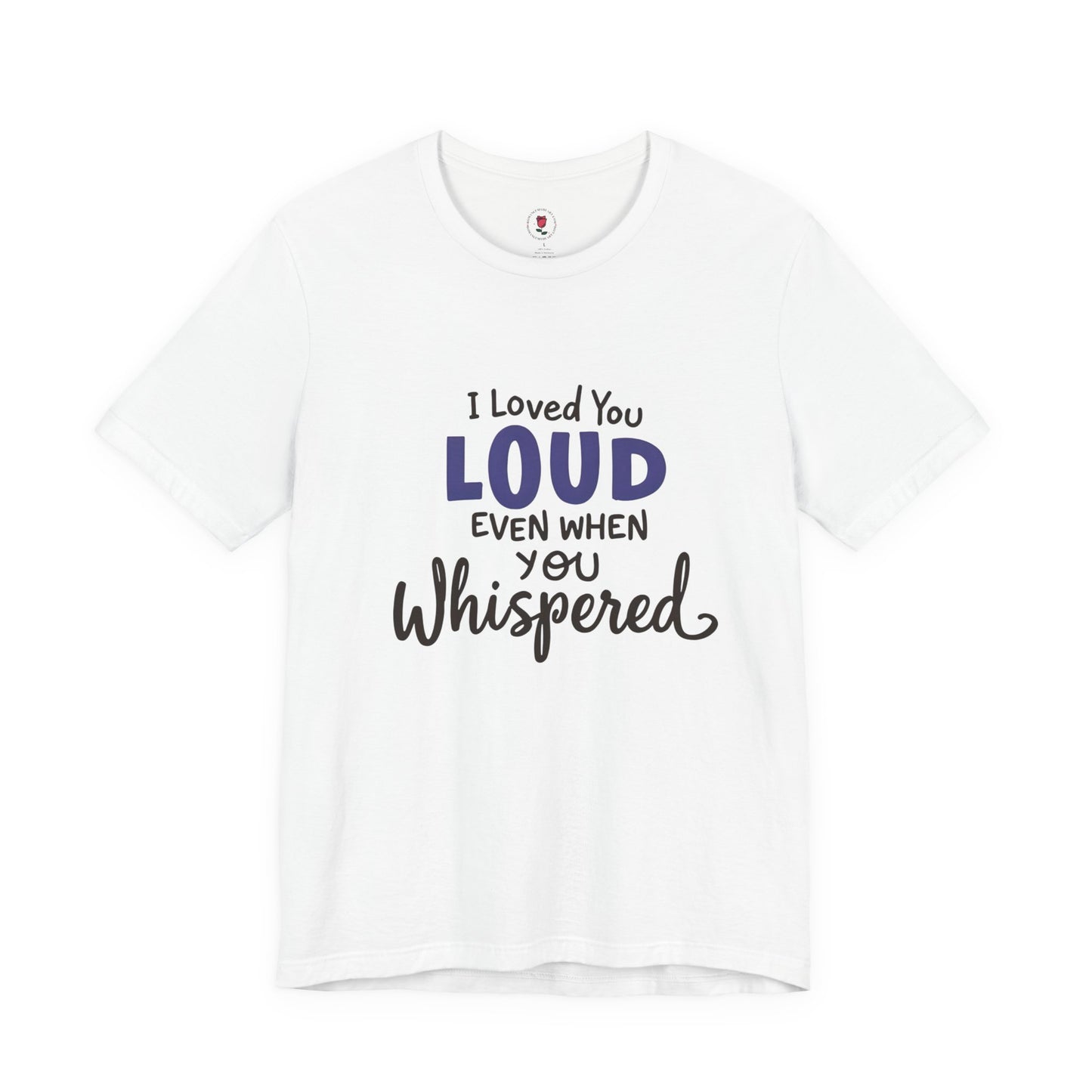 Loved You LOUD T-Shirt – Emotional Tribute Apparel with Whispered Contrast Typography