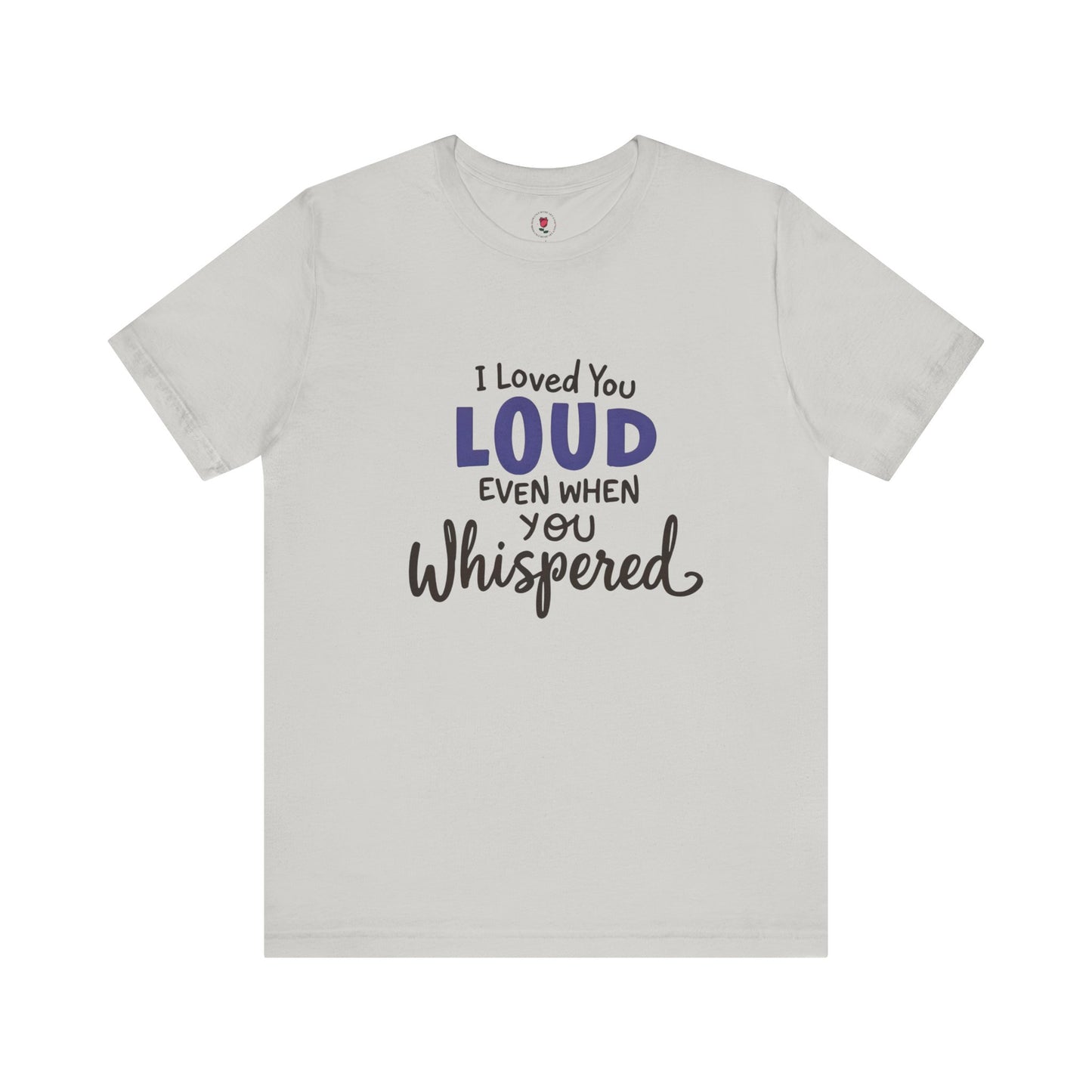 Loved You LOUD T-Shirt – Emotional Tribute Apparel with Whispered Contrast Typography