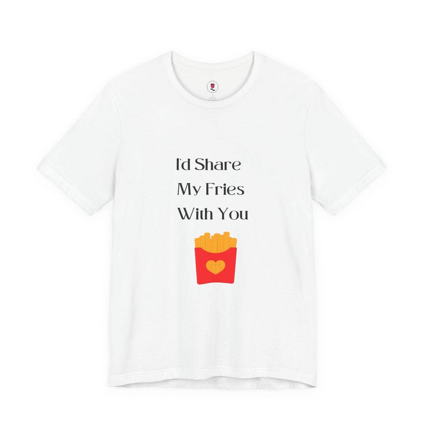 I’d Share My Fries With You – Funny Romantic T-Shirt
