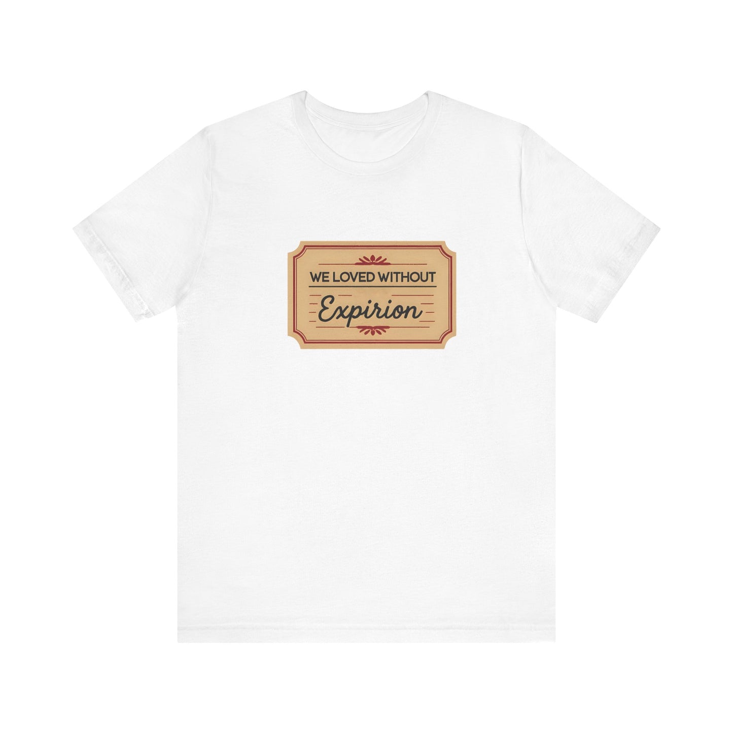 We Loved Without Expiration T-Shirt – Eternal Love Tribute Apparel with Decorative Label Design