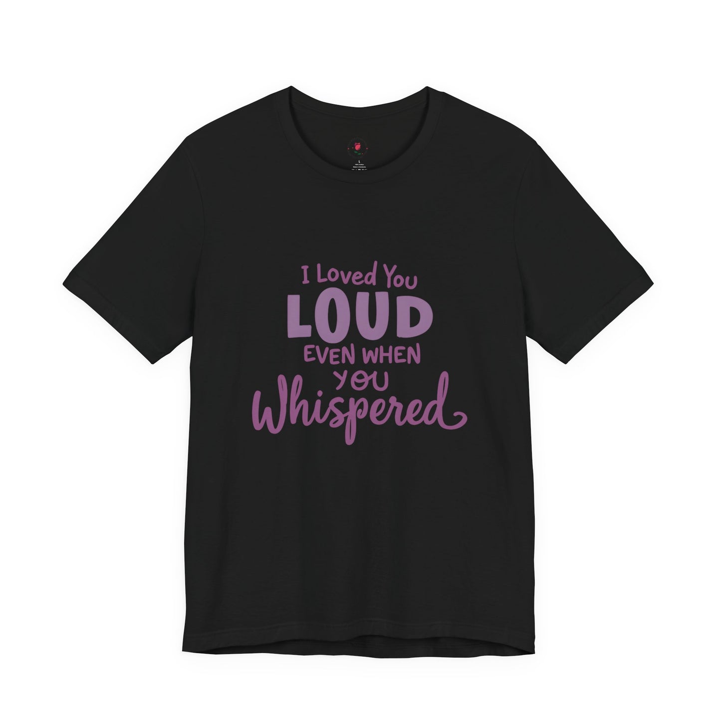 Loved You LOUD T-Shirt – Emotional Tribute Apparel with Whispered Contrast Typography