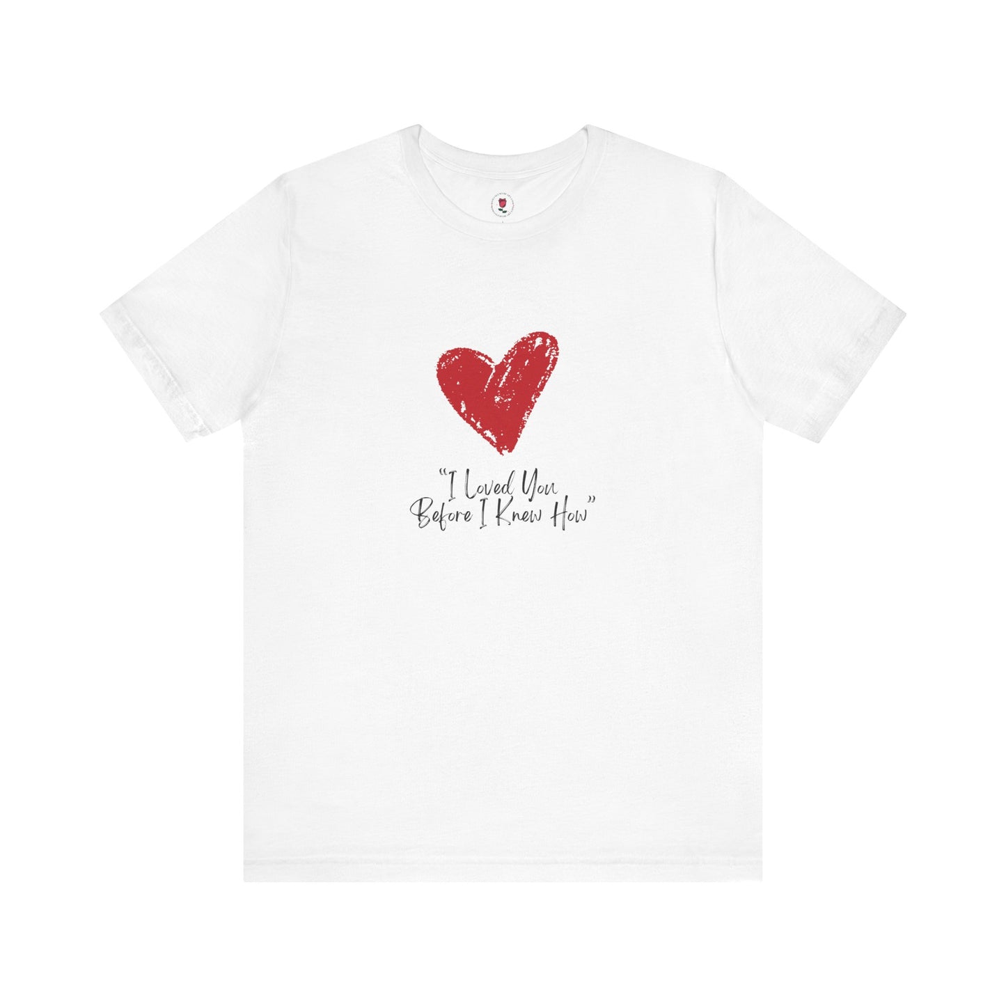I Loved You Before I Knew How T-Shirt – Brushstroke Heart Tribute Apparel
